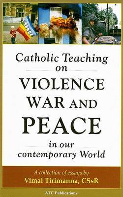 Catholic Teaching on Violence, War and Peace in our Contemporary World by Vimal Tirimanaa