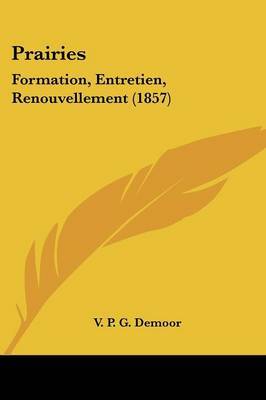 Prairies: Formation, Entretien, Renouvellement (1857) on Paperback by V P G Demoor