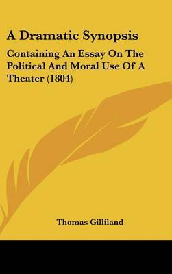 A Dramatic Synopsis: Containing An Essay On The Political And Moral Use Of A Theater (1804) by Thomas Gilliland image