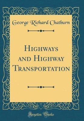Highways and Highway Transportation (Classic Reprint) by George Richard Chatburn image