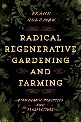 Radical Regenerative Gardening and Farming on Hardback by Frank Holzman