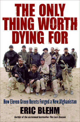 The Only Thing Worth Dying For on Hardback by Eric Blehm