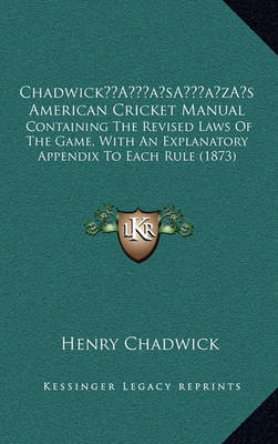 Chadwicka Acentsacentsa A-Acentsa Acentss American Cricket Manual: Containing the Revised Laws of the Game, with an Explanatory Appendix to Each Rule (1873) by Henry Chadwick image