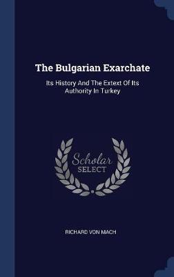 The Bulgarian Exarchate on Hardback by Richard Von Mach