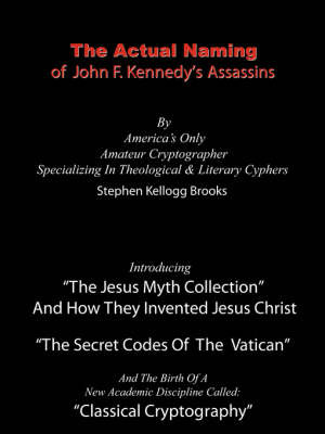 The Actual Naming of John F. Kennedy's Assassins: The Vatican Ciphers by Stephen , Kellogg Brooks image