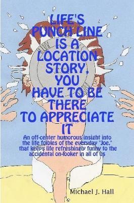 Life's Punch Line is a Location Story, You Have to be There to Appreciate it by Michael J. Hall image