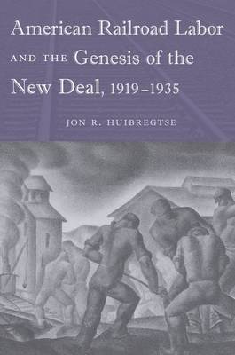 American Railroad Labor and the Genesis of the New Deal, 1919-1935 on Hardback