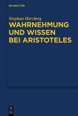 Wahrnehmung Und Wissen Bei Aristoteles: Zur Epistemologischen Funktion Der Wahrnehmung by Stephan Herzberg image