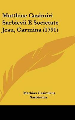 Matthiae Casimiri Sarbievii E Societate Jesu, Carmina (1791) on Hardback by Mathias Casimirus Sarbievius