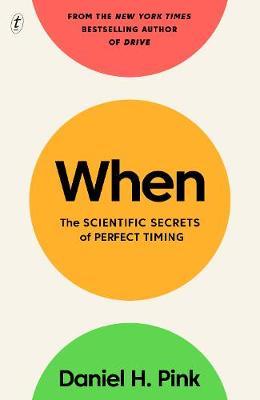 When: The Scientific Secrets of Perfect Timing by Daniel H Pink