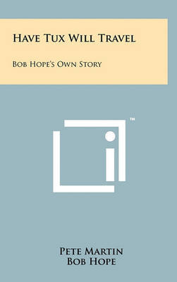 Have Tux Will Travel: Bob Hope's Own Story by Pete Martin image
