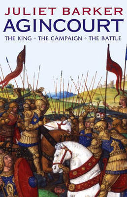 Agincourt: The King, the Campaign, the Battle on Hardback by Juliet Barker