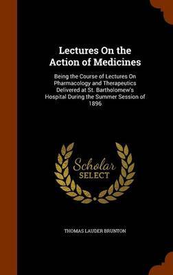 Lectures on the Action of Medicines by Thomas Lauder Brunton image