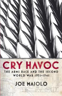 Cry Havoc: The Arms Race and the Second World War, 1931-41 by Joe Maiolo image