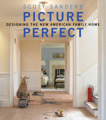 Picture Perfect: Designing the New American Family Home on Hardback by Scott Sanders