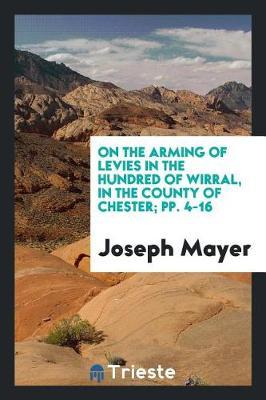 On the Arming of Levies in the Hundred of Wirral, in the County of Chester; Pp. 4-16 by Joseph Mayer image