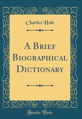 A Brief Biographical Dictionary (Classic Reprint) by Charles Hole image