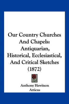 Our Country Churches and Chapels: Antiquarian, Historical, Ecclesiastical, and Critical Sketches (1872) by Anthony Hewitson image