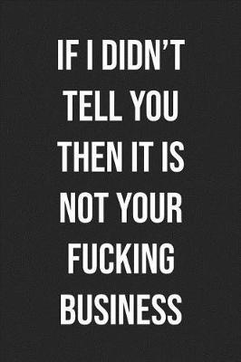 If I Didn't Tell You Then It Is Not Your Fucking Business by Pink Slip Press image