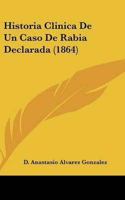 Historia Clinica de Un Caso de Rabia Declarada (1864) by D Anastasio Alvarez Gonzalez image