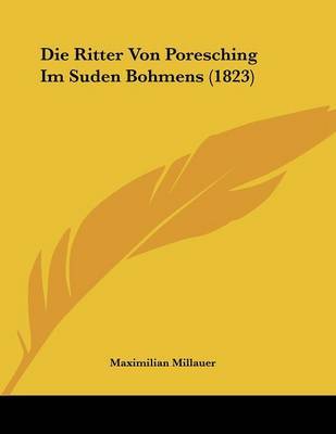 Die Ritter Von Poresching Im Suden Bohmens (1823) on Paperback by Maximilian Millauer