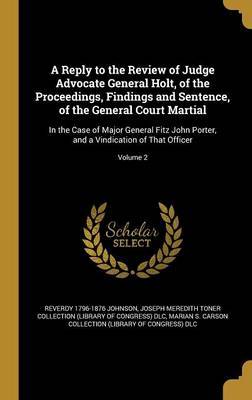 A Reply to the Review of Judge Advocate General Holt, of the Proceedings, Findings and Sentence, of the General Court Martial by Reverdy 1796-1876 Johnson image