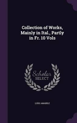 Collection of Works, Mainly in Ital., Partly in Fr. 10 Vols on Hardback by Luigi Amabile