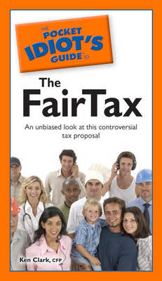 The Pocket Idiot's Guide to the FairTax on Paperback by Ken Clark, CFP, CFP