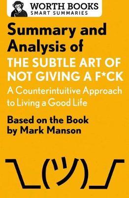 Summary and Analysis of the Subtle Art of Not Giving A F*Ck: A Counterintuitive Approach to Living a Good Life by Worth Books image