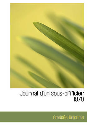 Journal D'Un Sous-Officier 1870 on Hardback by Amedee Delorme