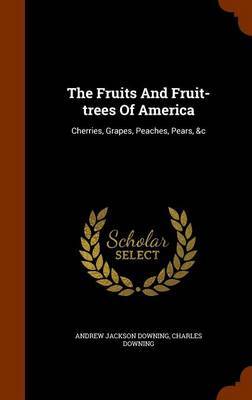 The Fruits and Fruit-Trees of America on Hardback by Andrew Jackson Downing