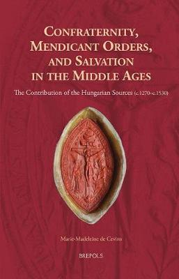 Confraternity, Mendicant Orders, and Salvation in the Middle Ages by Marie-Madeleine de Cevins image