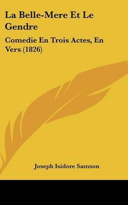 La Belle-Mere Et Le Gendre: Comedie En Trois Actes, En Vers (1826) by Joseph Isidore Samson image