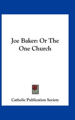 Joe Baker: Or the One Church on Hardback by Catholic Publication Society of America