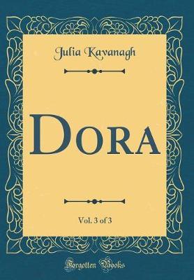 Dora, Vol. 3 of 3 (Classic Reprint) by Julia Kavanagh image