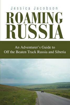 Roaming Russia: An Adventurer's Guide to Off the Beaten Track Russia and Siberia by Jessica Jacobson image