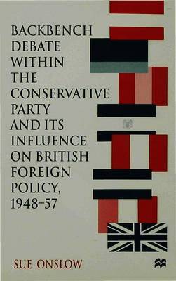 Backbench Debate within the Conservative Party and its Influence on British Foreign Policy, 1948-57 by Sue Onslow image