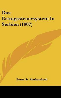 Das Ertragssteuersystem in Serbien (1907) by Zoran St Markowitsch image