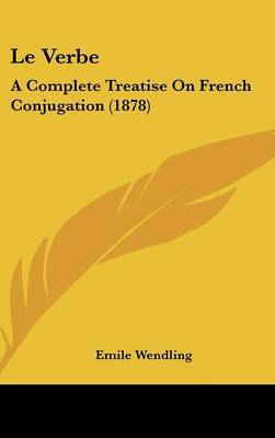 Le Verbe: A Complete Treatise on French Conjugation (1878) by Emile Wendling image