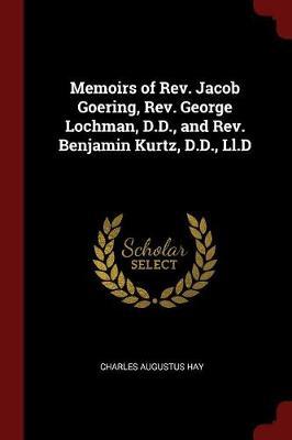 Memoirs of REV. Jacob Goering, REV. George Lochman, D.D., and REV. Benjamin Kurtz, D.D., LL.D image