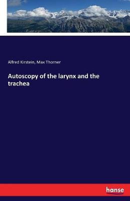 Autoscopy of the larynx and the trachea by Alfred Kirstein