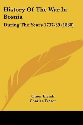History Of The War In Bosnia: During The Years 1737-39 (1830) by Omer Efendi image