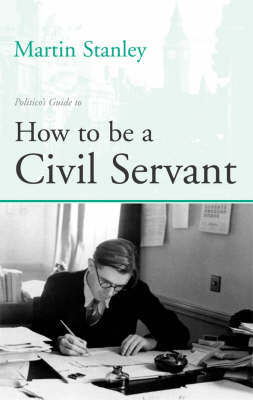 Politico's Guide to How to be a Civil Servant by Martin Stanley image