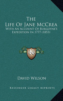 The Life of Jane McCrea: With an Account of Burgoyne's Expedition in 1777 (1853) on Hardback by David Wilson