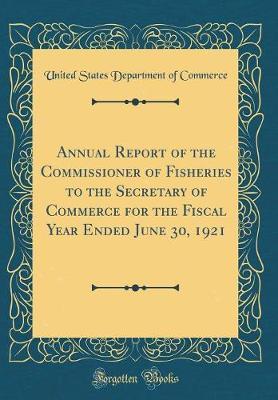 Annual Report of the Commissioner of Fisheries to the Secretary of Commerce for the Fiscal Year Ended June 30, 1921 (Classic Reprint) by United States Department of Commerce image