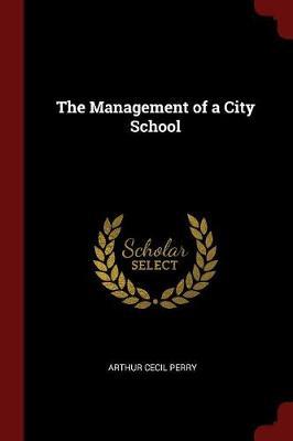 The Management of a City School by Arthur Cecil Perry image