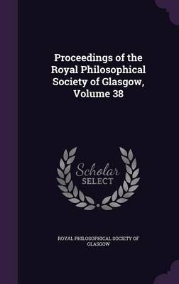 Proceedings of the Royal Philosophical Society of Glasgow, Volume 38 image