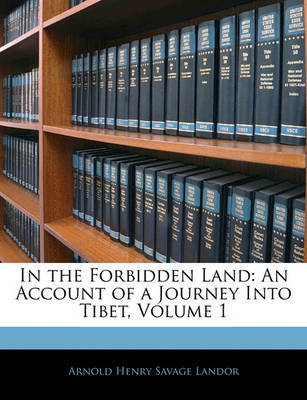 In the Forbidden Land: An Account of a Journey Into Tibet, Volume 1 on Paperback by Arnold Henry Savage Landor