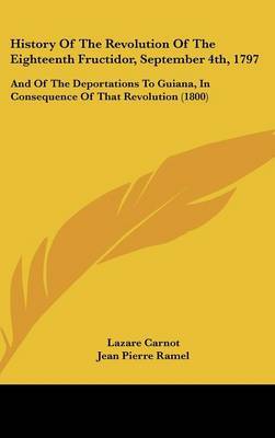 History Of The Revolution Of The Eighteenth Fructidor, September 4th, 1797: And Of The Deportations To Guiana, In Consequence Of That Revolution (1800) on Hardback by Jean Jacques Aime