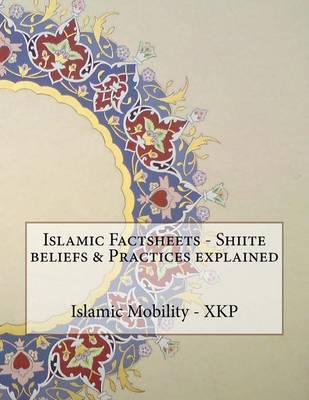 Islamic Factsheets - Shiite Beliefs & Practices Explained on Paperback by Islamic Mobility Xkp